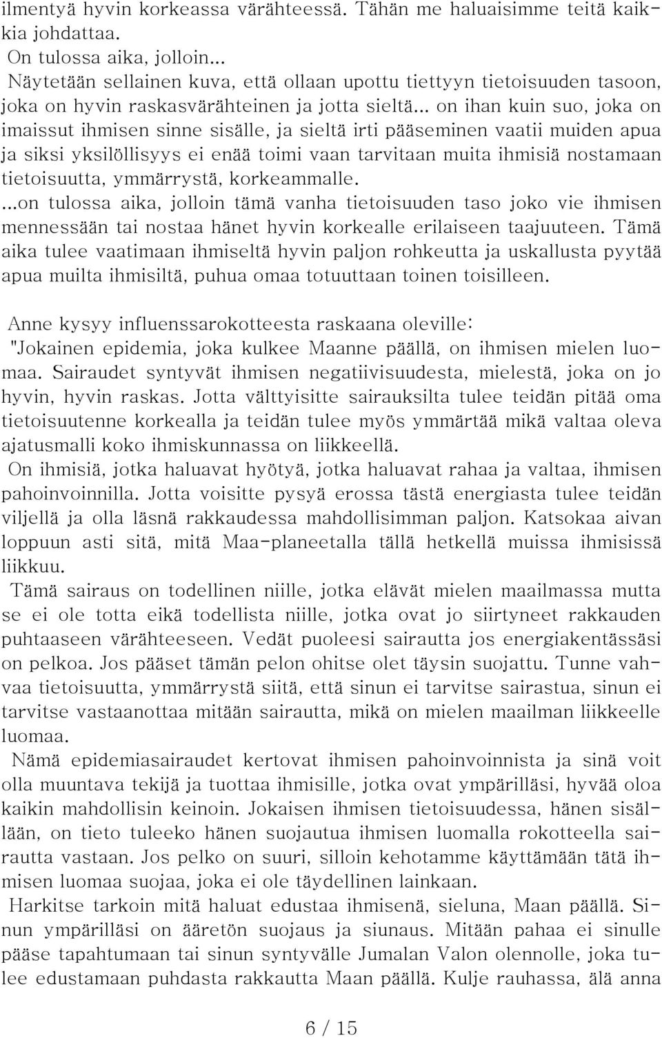 .. on ihan kuin suo, joka on imaissut ihmisen sinne sisälle, ja sieltä irti pääseminen vaatii muiden apua ja siksi yksilöllisyys ei enää toimi vaan tarvitaan muita ihmisiä nostamaan tietoisuutta,
