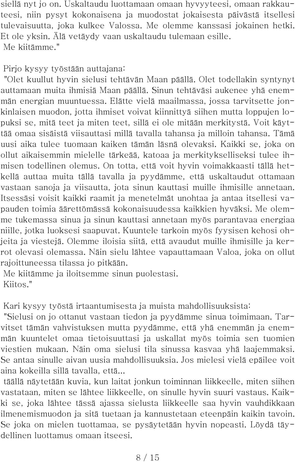 Olet todellakin syntynyt auttamaan muita ihmisiä Maan päällä. Sinun tehtäväsi aukenee yhä enemmän energian muuntuessa.