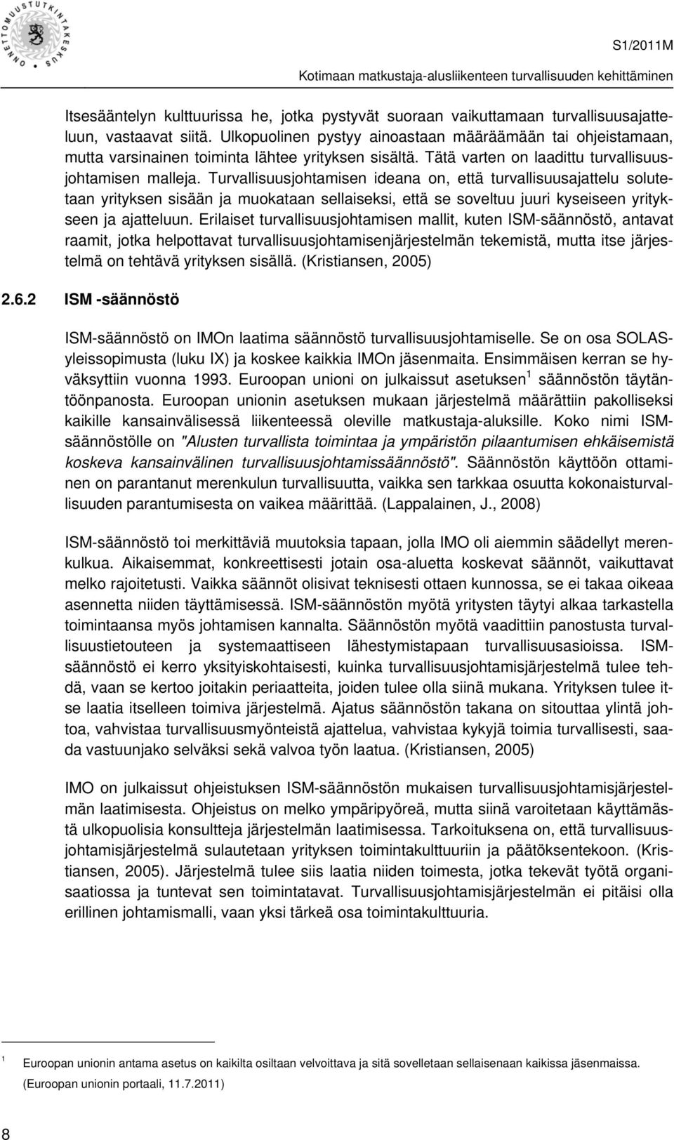 Turvallisuusjohtamisen ideana on, että turvallisuusajattelu solutetaan yrityksen sisään ja muokataan sellaiseksi, että se soveltuu juuri kyseiseen yritykseen ja ajatteluun.