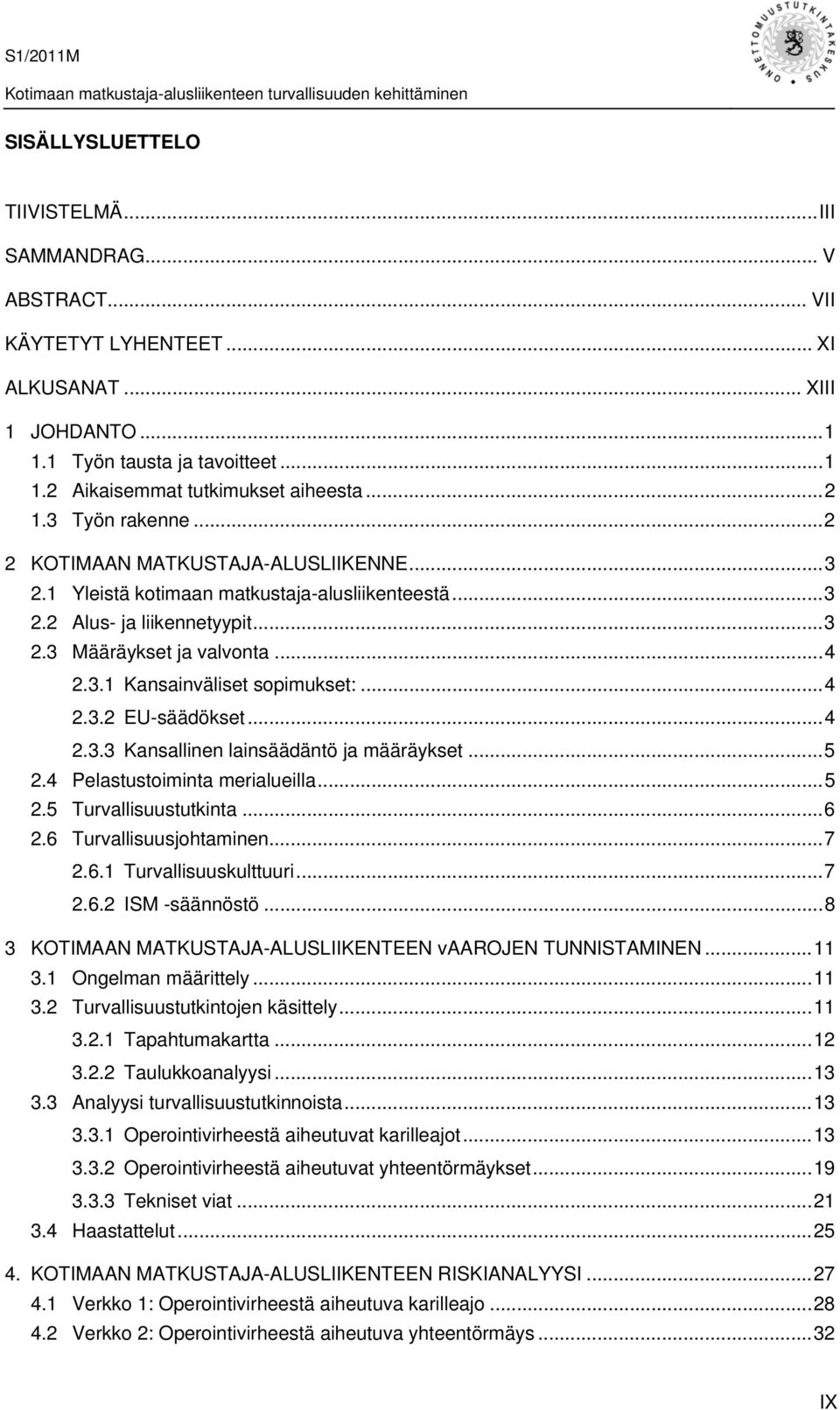 .. 4 2.3.2 EU-säädökset... 4 2.3.3 Kansallinen lainsäädäntö ja määräykset... 5 2.4 Pelastustoiminta merialueilla... 5 2.5 Turvallisuustutkinta... 6 2.6 Turvallisuusjohtaminen... 7 2.6.1 Turvallisuuskulttuuri.