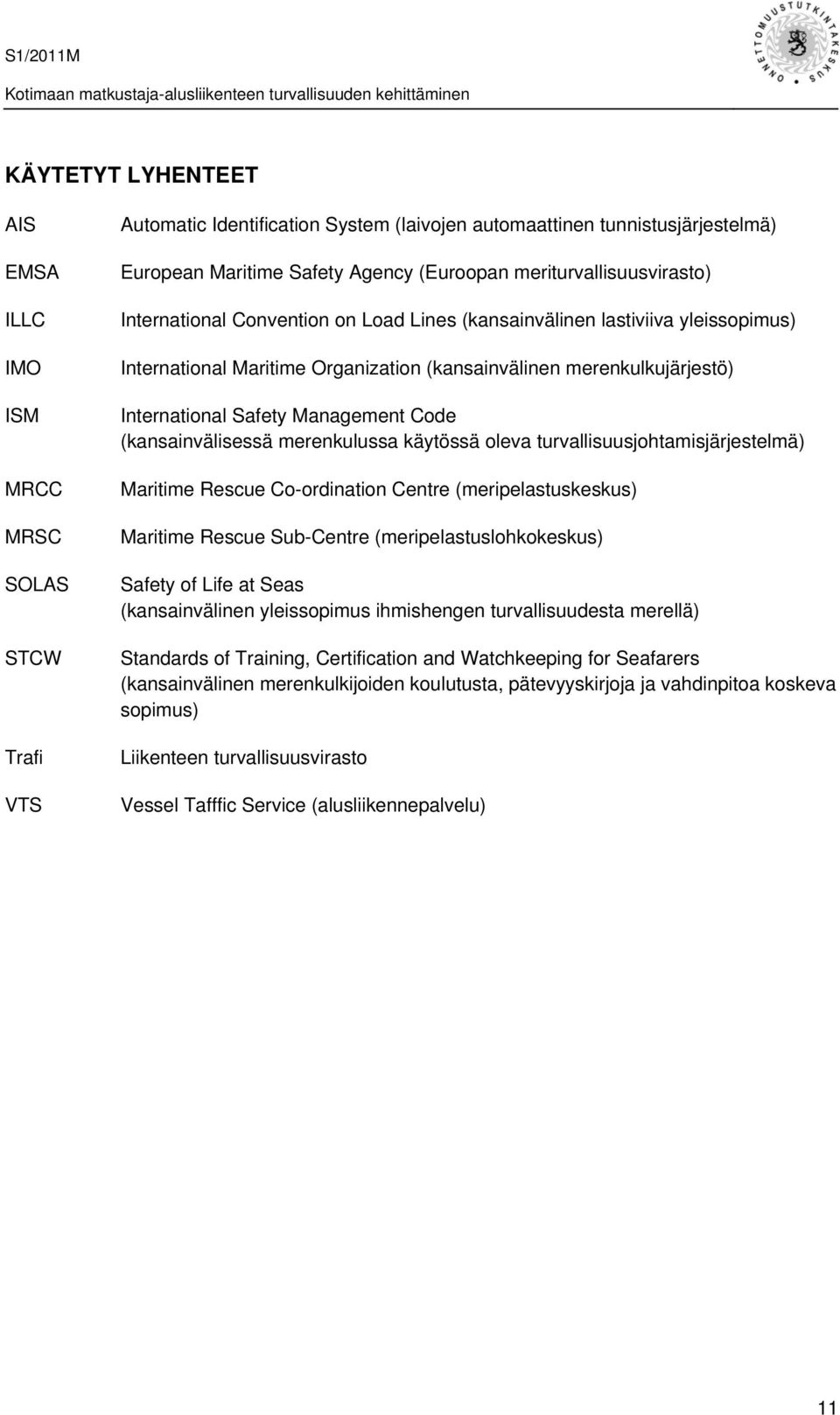 Management Code (kansainvälisessä merenkulussa käytössä oleva turvallisuusjohtamisjärjestelmä) Maritime Rescue Co-ordination Centre (meripelastuskeskus) Maritime Rescue Sub-Centre