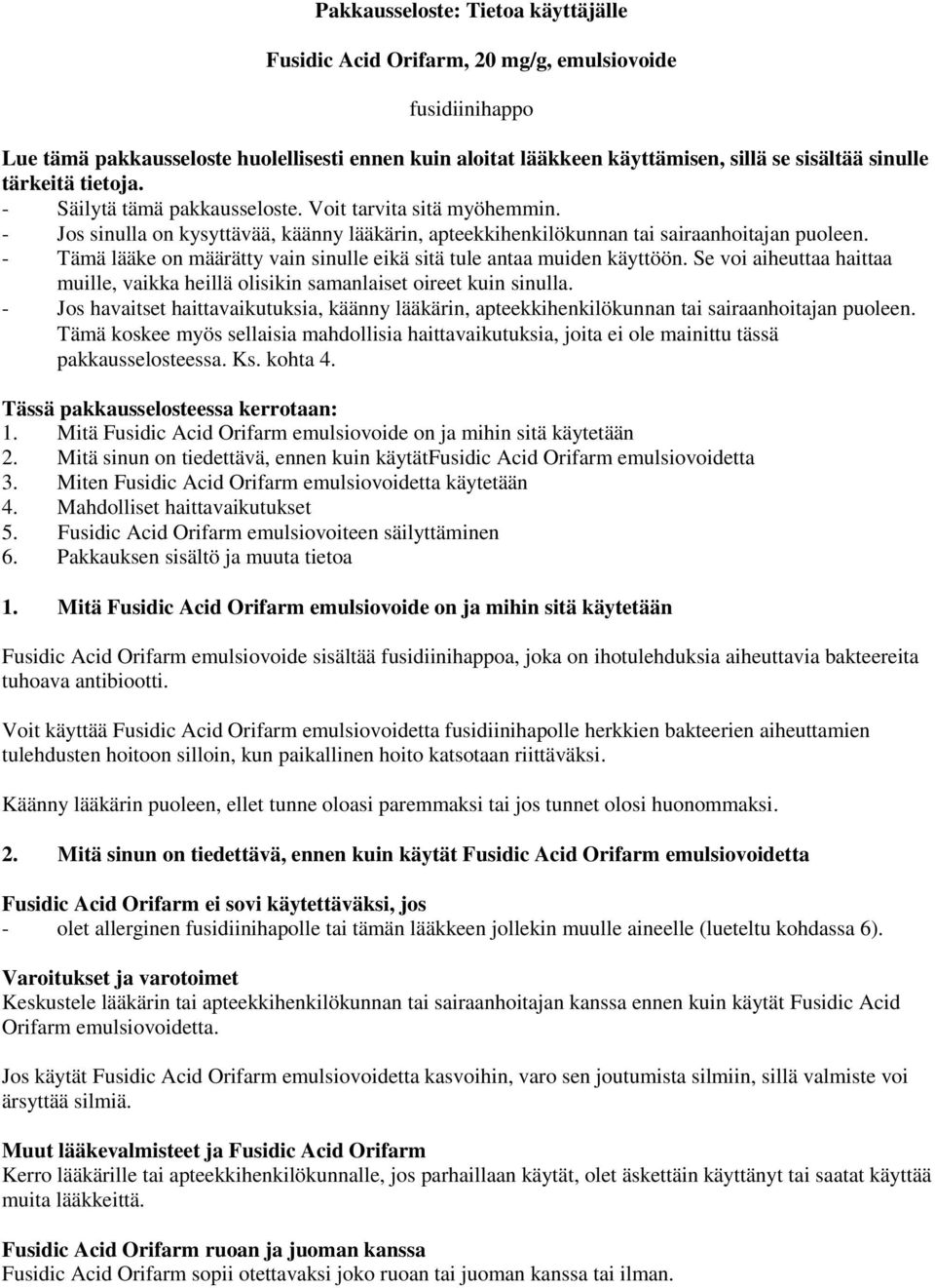 - Tämä lääke on määrätty vain sinulle eikä sitä tule antaa muiden käyttöön. Se voi aiheuttaa haittaa muille, vaikka heillä olisikin samanlaiset oireet kuin sinulla.