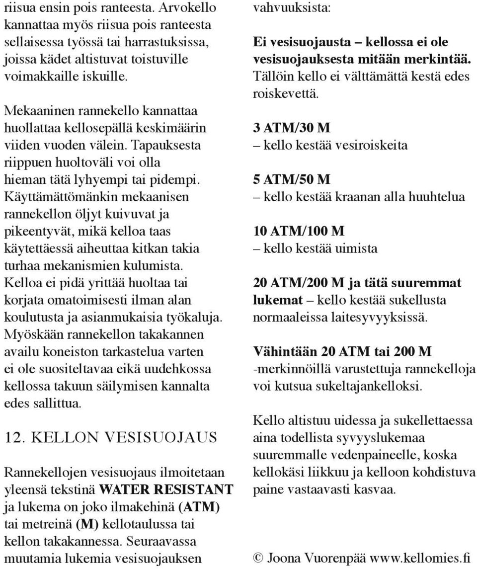 Käyttämättömänkin mekaanisen rannekellon öljyt kuivuvat ja pikeentyvät, mikä kelloa taas käytettäessä aiheuttaa kitkan takia turhaa mekanismien kulumista.