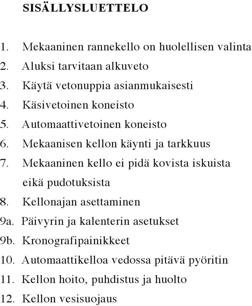 Mekaanisen kellon käynti ja tarkkuus 7. Mekaaninen kello ei pidä kovista iskuista eikä pudotuksista 8.