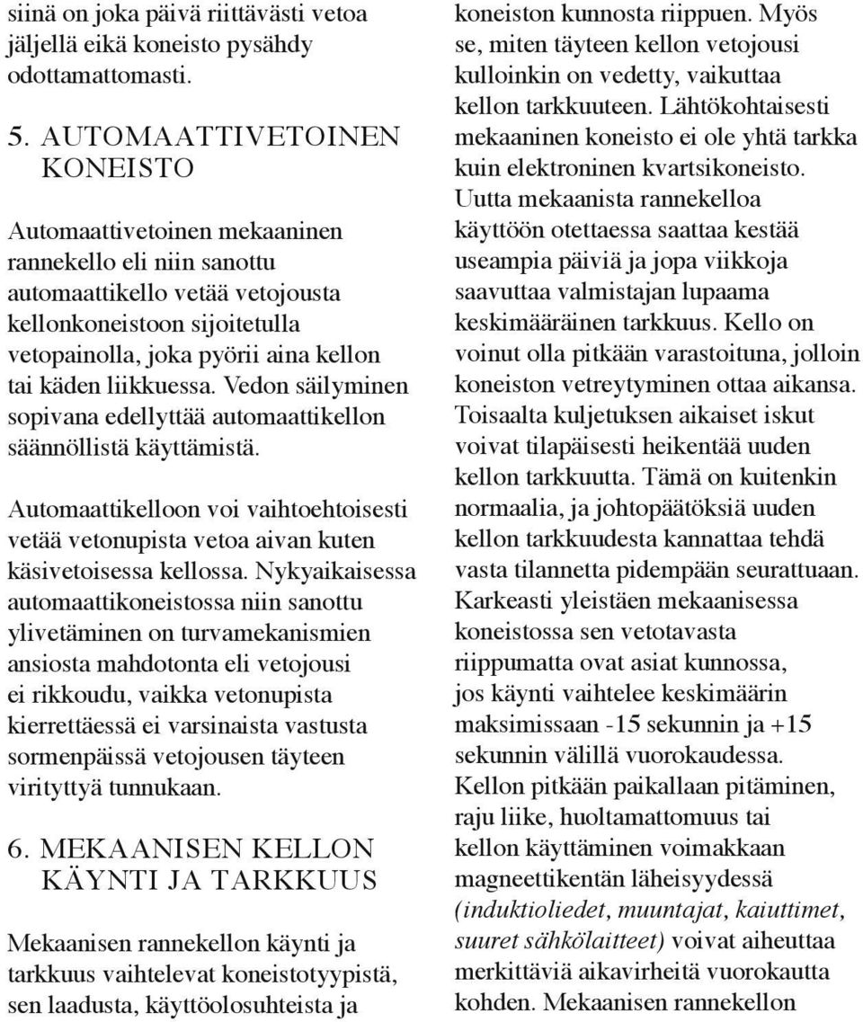 liikkuessa. Vedon säilyminen sopivana edellyttää automaattikellon säännöllistä käyttämistä. Automaattikelloon voi vaihtoehtoisesti vetää vetonupista vetoa aivan kuten käsivetoisessa kellossa.