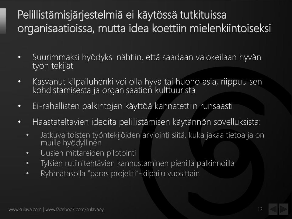 runsaasti Haastateltavien ideoita pelillistämisen käytännön sovelluksista: Jatkuva toisten työntekijöiden arviointi siitä, kuka jakaa tietoa ja on muille hyödyllinen Uusien