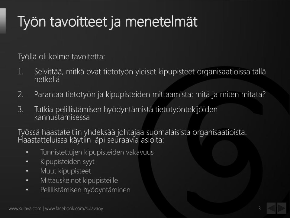 Tutkia pelillistämisen hyödyntämistä tietotyöntekijöiden kannustamisessa Työssä haastateltiin yhdeksää johtajaa suomalaisista organisaatioista.
