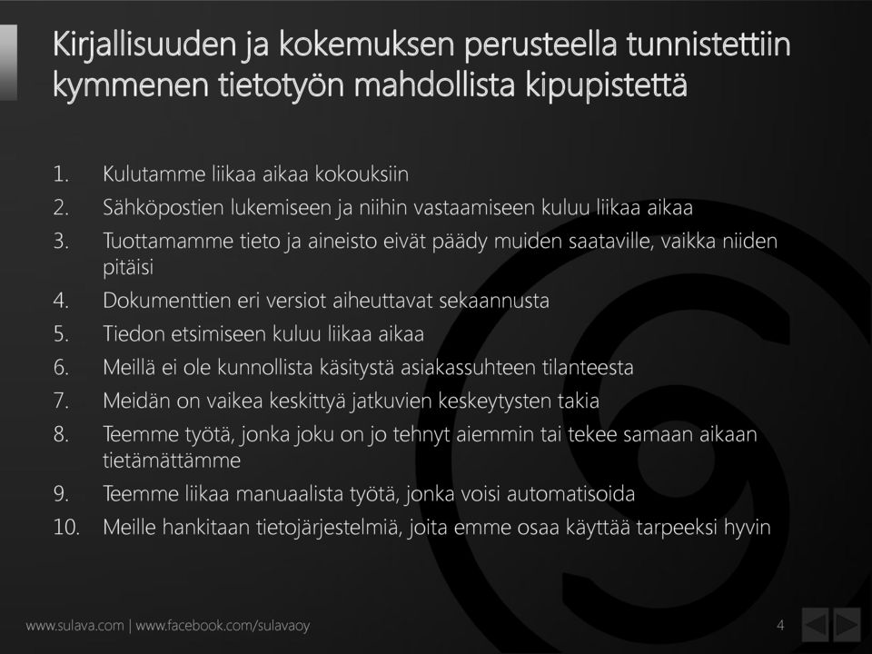 Dokumenttien eri versiot aiheuttavat sekaannusta 5. Tiedon etsimiseen kuluu liikaa aikaa 6. Meillä ei ole kunnollista käsitystä asiakassuhteen tilanteesta 7.