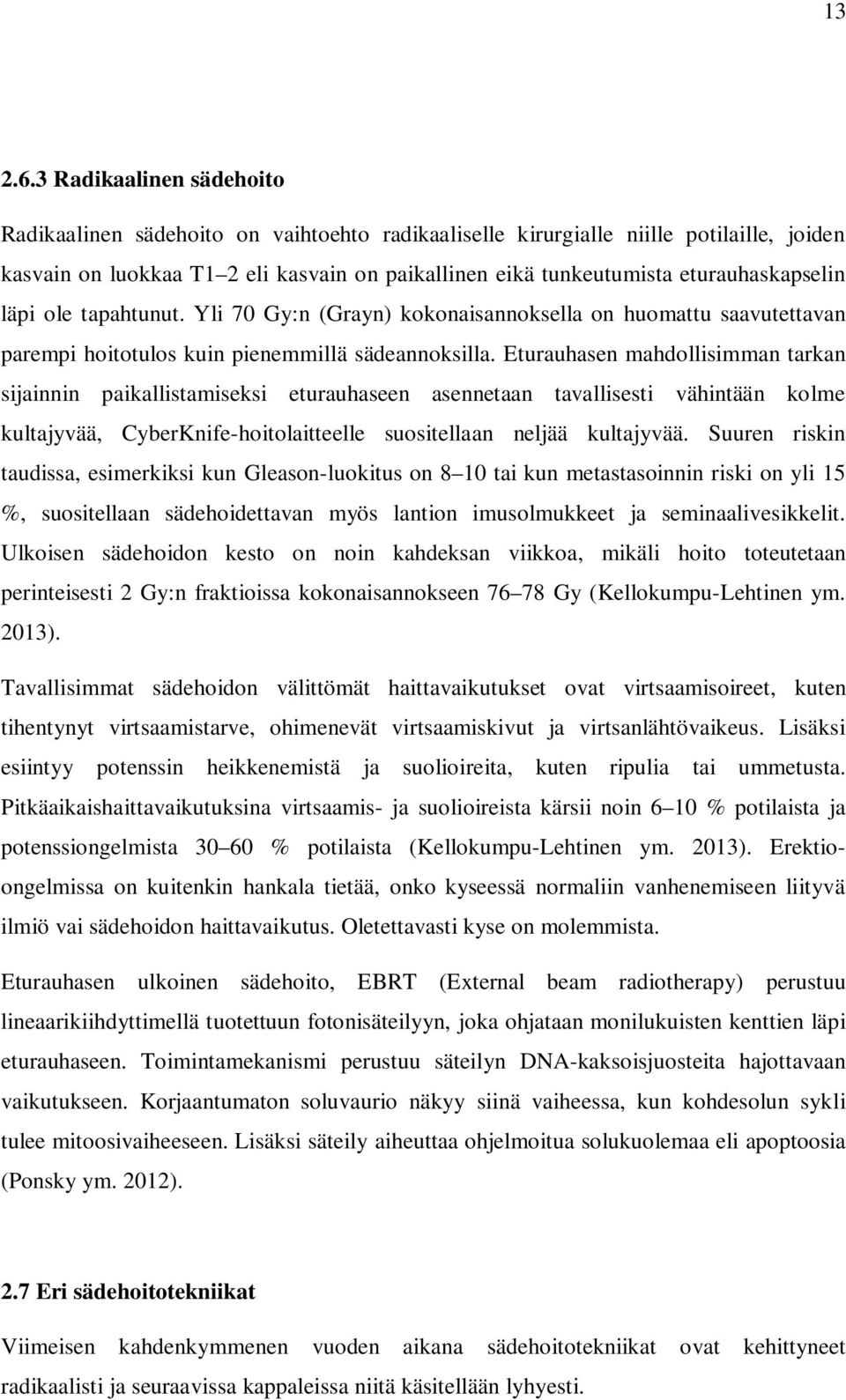 eturauhaskapselin läpi ole tapahtunut. Yli 70 Gy:n (Grayn) kokonaisannoksella on huomattu saavutettavan parempi hoitotulos kuin pienemmillä sädeannoksilla.