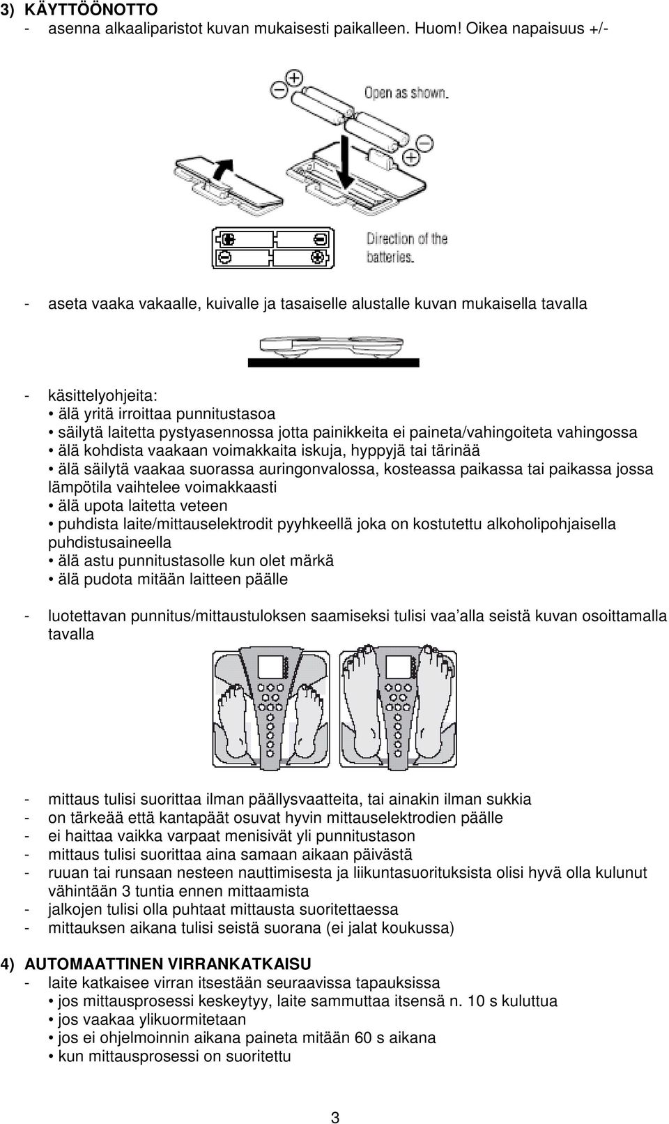 painikkeita ei paineta/vahingoiteta vahingossa älä kohdista vaakaan voimakkaita iskuja, hyppyjä tai tärinää älä säilytä vaakaa suorassa auringonvalossa, kosteassa paikassa tai paikassa jossa