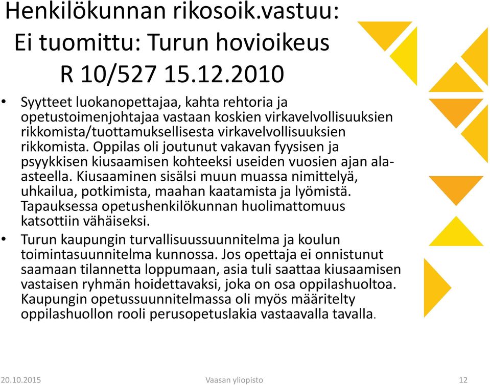 Oppilas oli joutunut vakavan fyysisen ja psyykkisen kiusaamisen kohteeksi useiden vuosien ajan alaasteella.