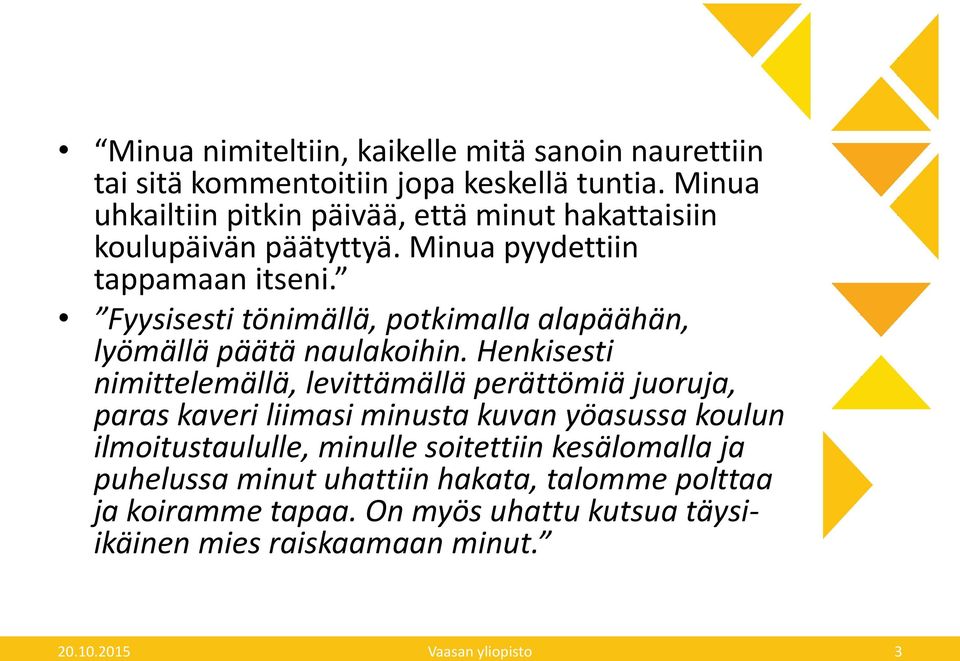 Fyysisesti tönimällä, potkimalla alapäähän, lyömällä päätä naulakoihin.