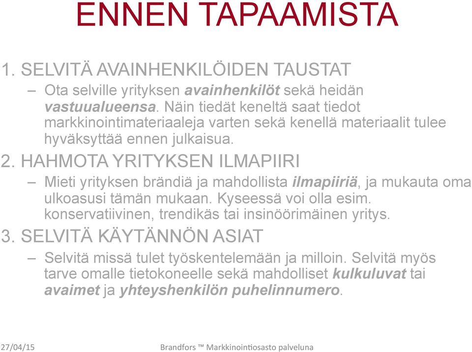 HAHMOTA YRITYKSEN ILMAPIIRI Mieti yrityksen brändiä ja mahdollista ilmapiiriä, ja mukauta oma ulkoasusi tämän mukaan. Kyseessä voi olla esim.