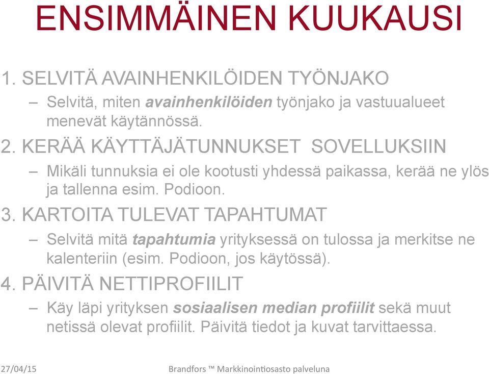 KARTOITA TULEVAT TAPAHTUMAT Selvitä mitä tapahtumia yrityksessä on tulossa ja merkitse ne kalenteriin (esim. Podioon, jos käytössä). 4.