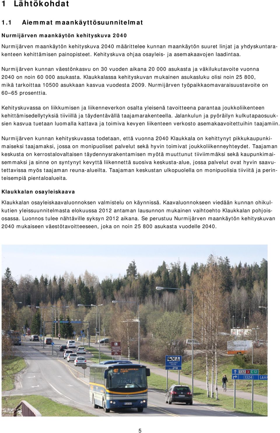 painopisteet. Kehityskuva ohjaa osayleis- ja asemakaavojen laadintaa. Nurmijärven kunnan väestönkasvu on 30 vuoden aikana 20 000 asukasta ja väkilukutavoite vuonna 2040 on noin 60 000 asukasta.