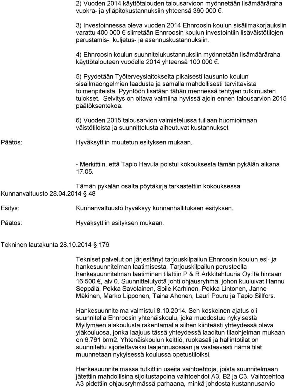 4) Ehnroosin koulun suunnitelukustannuksiin myönnetään lisämääräraha käyttötalouteen vuodelle 2014 yhteensä 100 000.