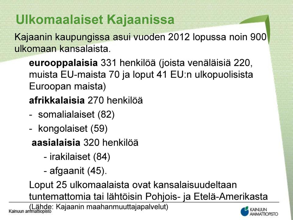 afrikkalaisia 270 henkilöä - somalialaiset (82) - kongolaiset (59) aasialaisia 320 henkilöä - irakilaiset (84) - afgaanit