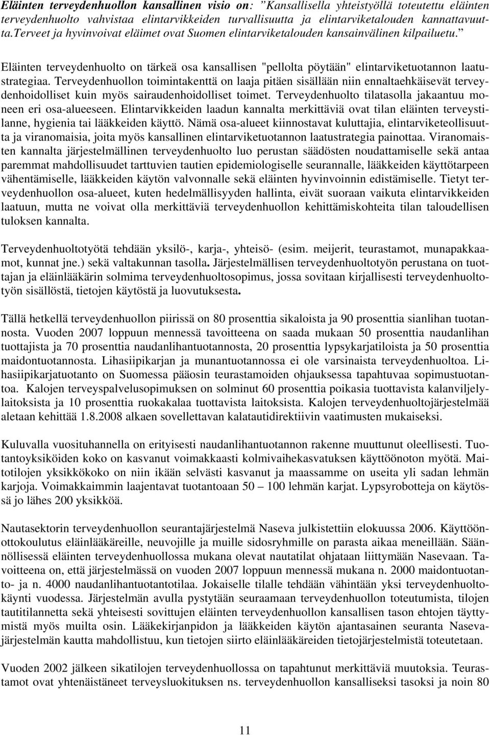 Terveydenhuollon toimintakenttä on laaja pitäen sisällään niin ennaltaehkäisevät terveydenhoidolliset kuin myös sairaudenhoidolliset toimet.