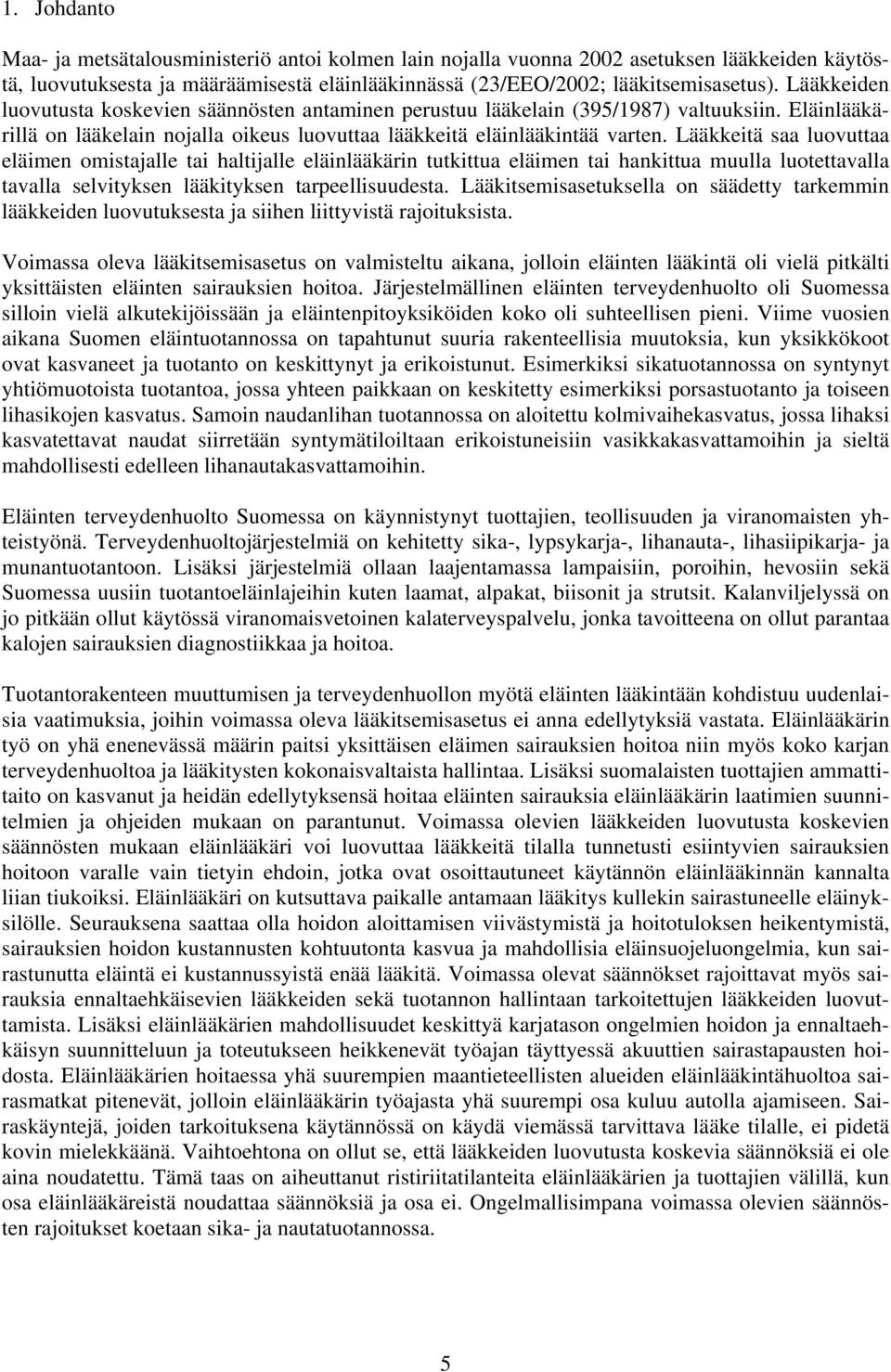 Lääkkeitä saa luovuttaa eläimen omistajalle tai haltijalle eläinlääkärin tutkittua eläimen tai hankittua muulla luotettavalla tavalla selvityksen lääkityksen tarpeellisuudesta.