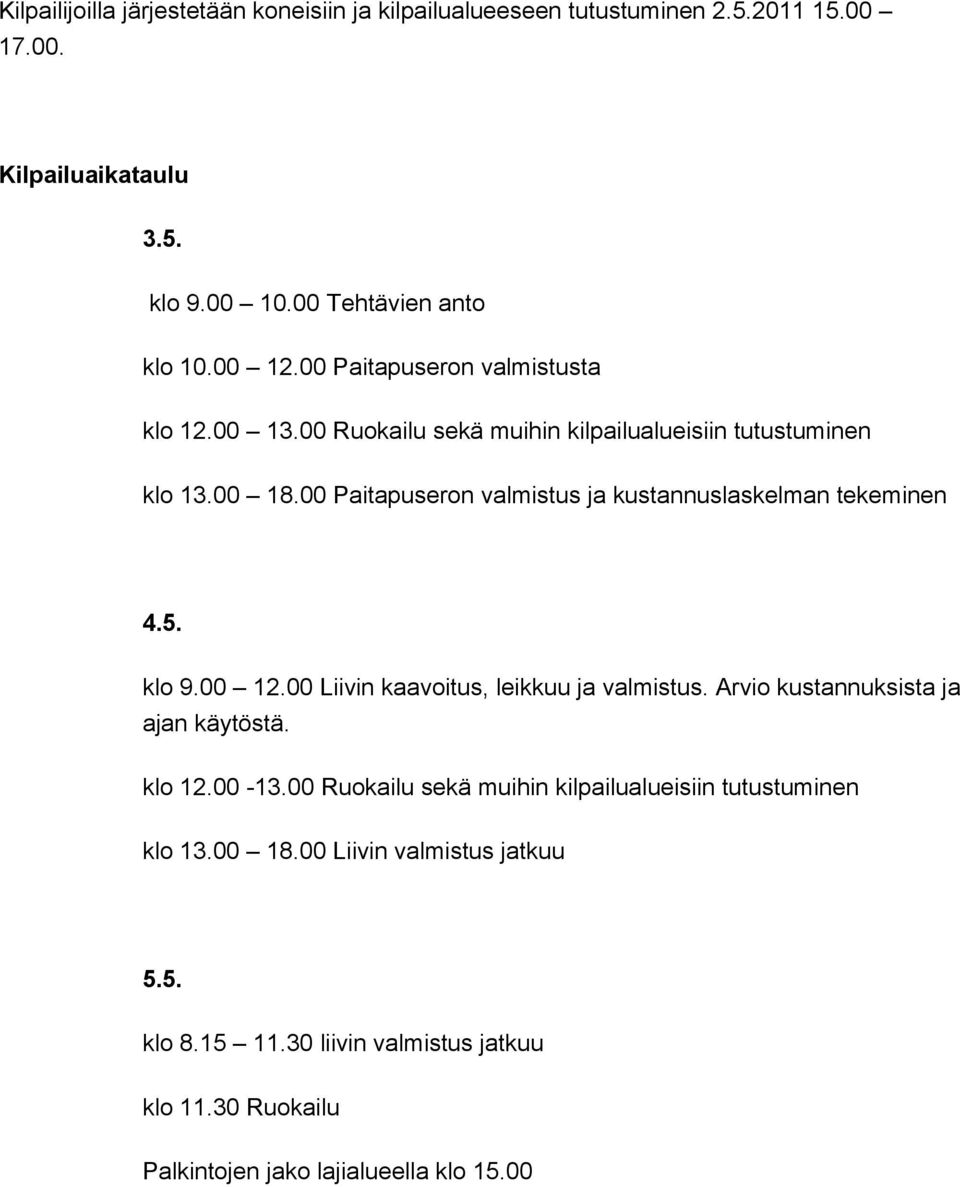 00 Paitapuseron valmistus ja kustannuslaskelman tekeminen 4.5. klo 9.00 12.00 Liivin kaavoitus, leikkuu ja valmistus. Arvio kustannuksista ja ajan käytöstä.