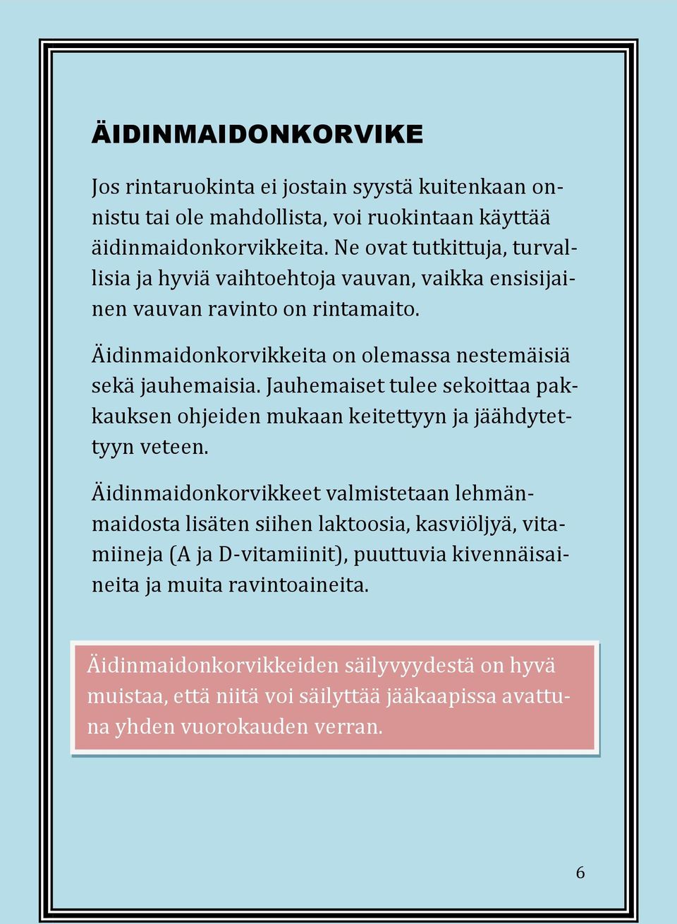 Jauhemaiset tulee sekoittaa pakkauksen ohjeiden mukaan keitettyyn ja jäähdytettyyn veteen.