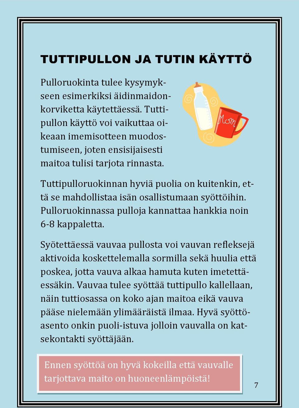 Tuttipulloruokinnan hyviä puolia on kuitenkin, että se mahdollistaa isän osallistumaan syöttöihin. Pulloruokinnassa pulloja kannattaa hankkia noin 6-8 kappaletta.