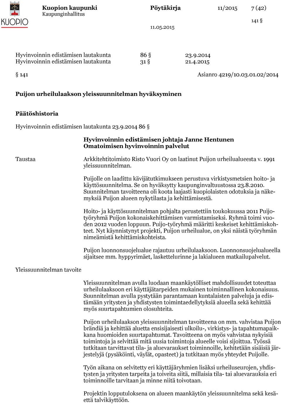 Yleissuunnitelman tavoite Puijolle on laadittu kävijätutkimukseen perustuva virkistysmetsien hoito- ja käyttösuunnitelma. Se on hyväksytty kaupunginvaltuustossa 23.8.2010.