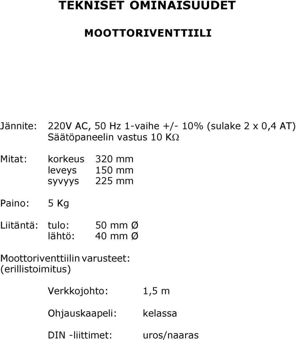 syvyys 225 mm Paino: 5 Kg Liitäntä: tulo: 50 mm Ø lähtö: 40 mm Ø Moottoriventtiilin