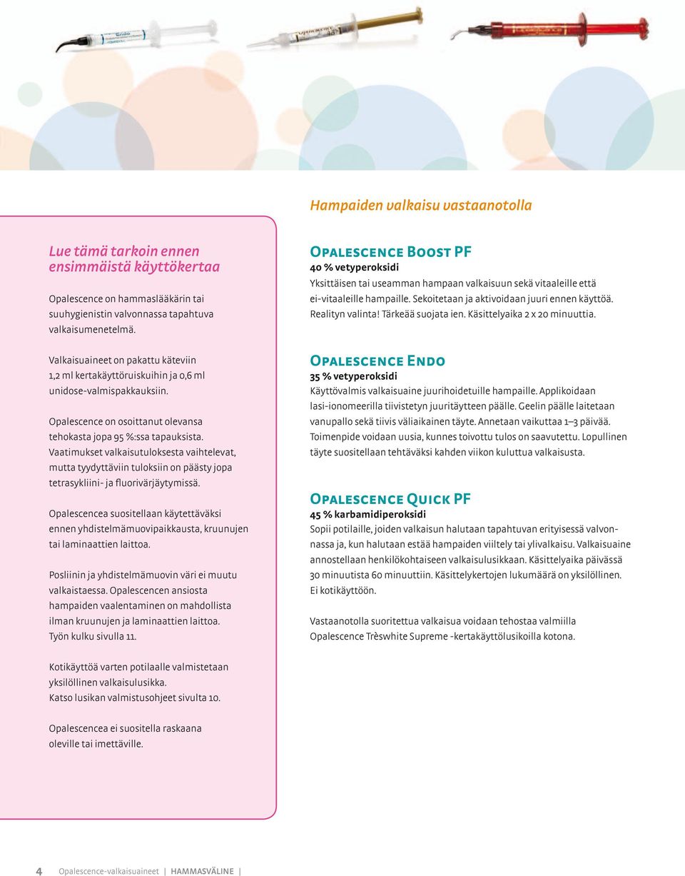 Vaatimukset valkaisutuloksesta vaihtelevat, mutta tyydyttäviin tuloksiin on päästy jopa tetrasykliini- ja fluorivärjäytymissä.