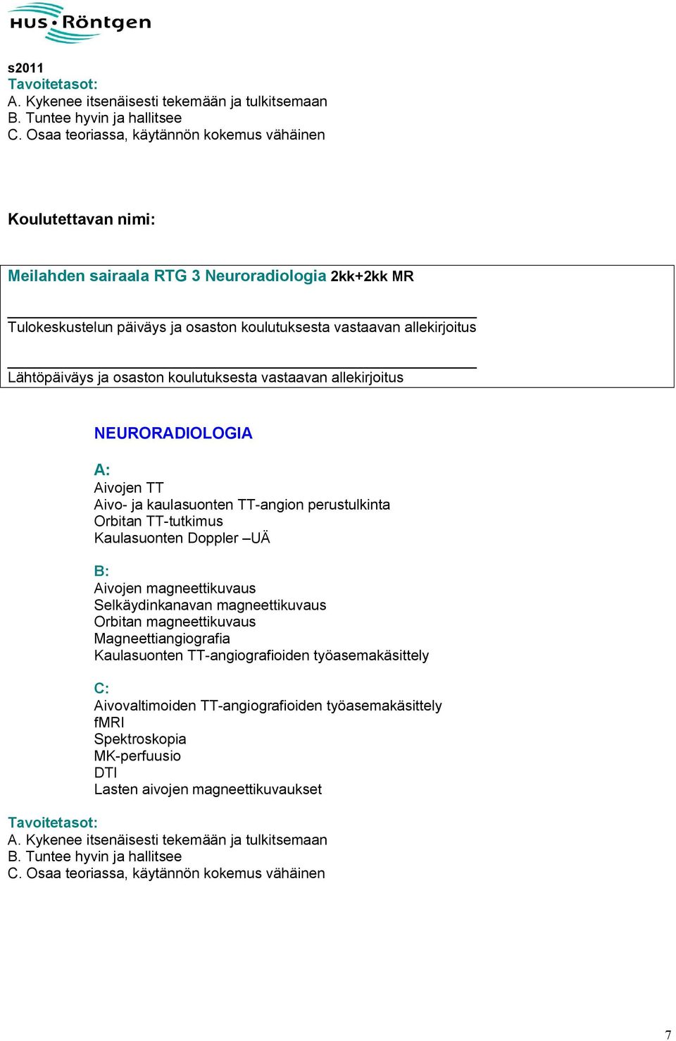 Kaulasuonten Doppler UÄ Aivojen magneettikuvaus Selkäydinkanavan magneettikuvaus Orbitan magneettikuvaus Magneettiangiografia Kaulasuonten TT