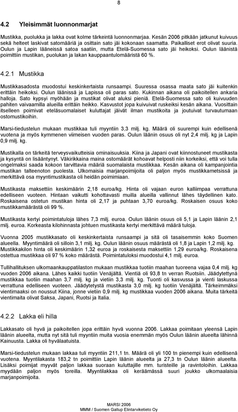 Oulun ja Lapin lääneissä satoa saatiin, mutta EteläSuomessa sato jäi heikoksi. Oulun läänistä poimittiin mustikan, puolukan ja lakan kauppaantulomääristä 6 %. 4.2.