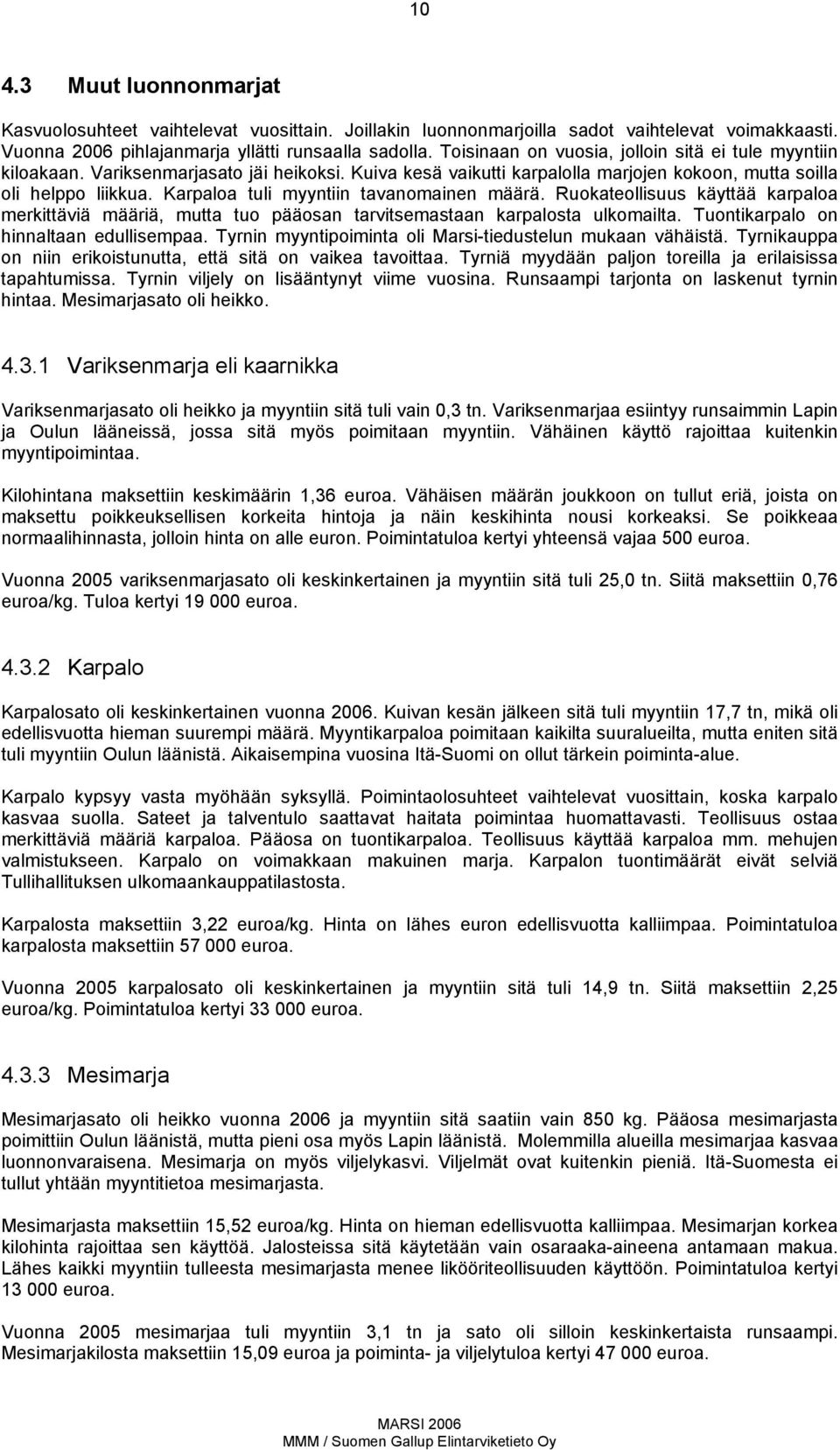 Karpaloa tuli myyntiin tavanomainen määrä. Ruokateollisuus käyttää karpaloa merkittäviä määriä, mutta tuo pääosan tarvitsemastaan karpalosta ulkomailta. Tuontikarpalo on hinnaltaan edullisempaa.