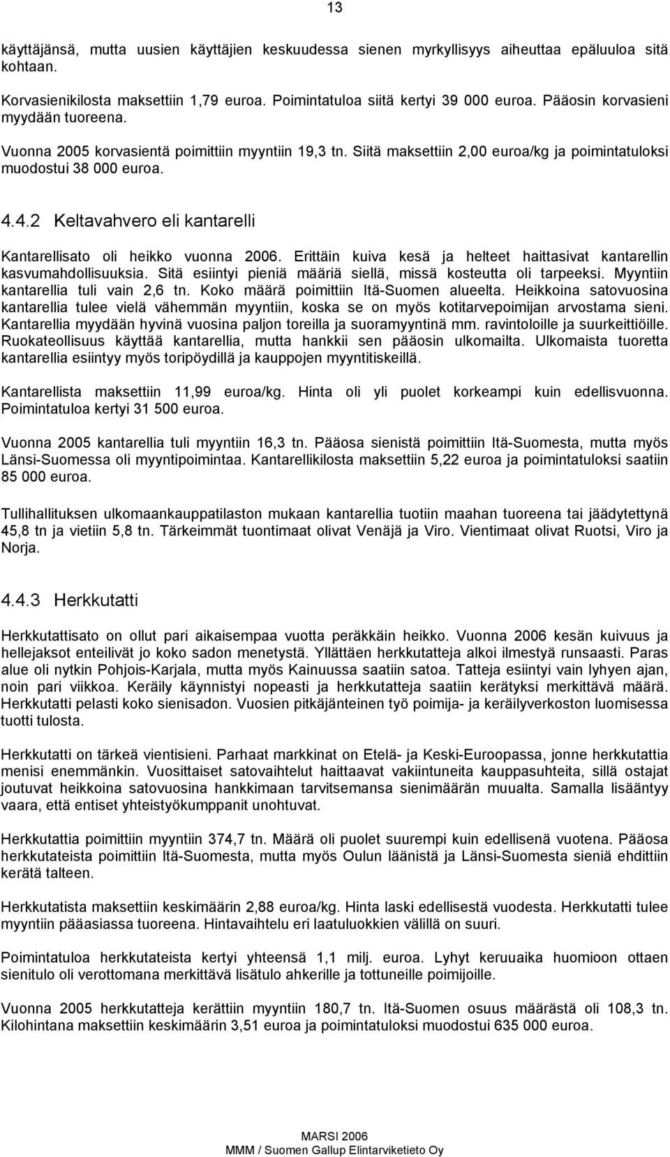 4.2 Keltavahvero eli kantarelli Kantarellisato oli heikko vuonna 26. Erittäin kuiva kesä ja helteet haittasivat kantarellin kasvumahdollisuuksia.