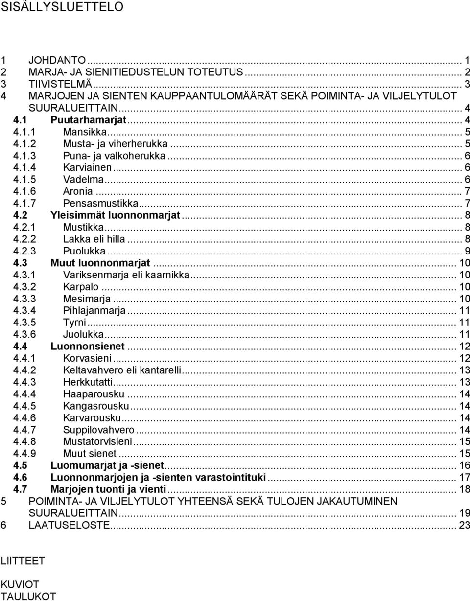 2 Yleisimmät luonnonmarjat... 8 4.2.1 Mustikka... 8 4.2.2 Lakka eli hilla... 8 4.2.3 Puolukka... 9 4.3 Muut luonnonmarjat... 1 4.3.1 Variksenmarja eli kaarnikka... 1 4.3.2 Karpalo... 1 4.3.3 Mesimarja.