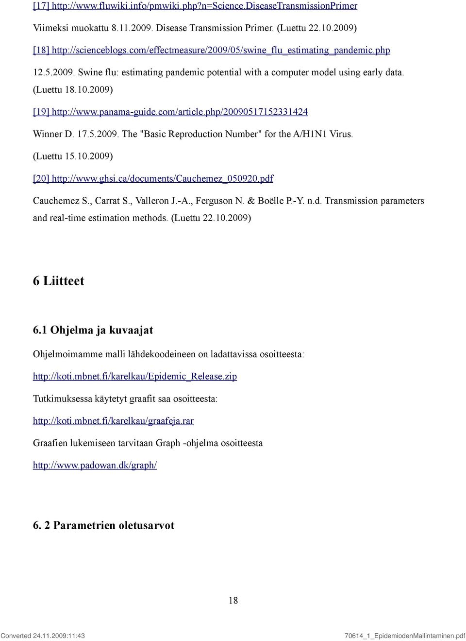 panama-guide.com/article.php/20090517152331424 Winner D. 17.5.2009. The "Basic Reproduction Number" for the A/H1N1 Virus. (Luettu 15.10.2009) [20] http://www.ghsi.ca/documents/cauchemez_050920.