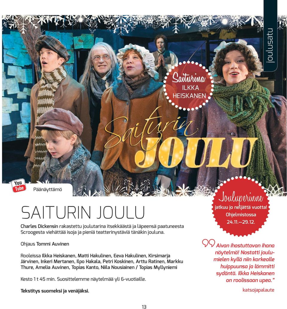 Ohjaus Tommi Auvinen Rooleissa Ilkka Heiskanen, Matti Hakulinen, Eeva Hakulinen, Kirsimarja Järvinen, Inkeri Mertanen, Ilpo Hakala, Petri Koskinen, Arttu Ratinen, Markku Thure, Amelia Auvinen,