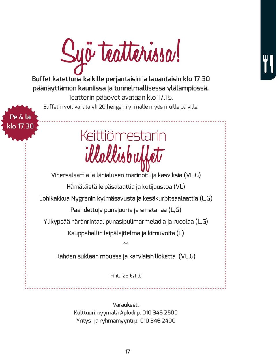 Keittiömestarin illallisbuffet Vihersalaattia ja lähialueen marinoituja kasviksia (VL,G) Hämäläistä leipäsalaattia ja kotijuustoa (VL) Lohikakkua Nygrenin kylmäsavusta ja kesäkurpitsaalaattia