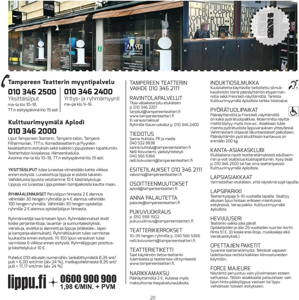 Teatteritalon kivijalassa, Hämeenkadulla. Avoinna ma la klo 10 18, TT:n esityspäivinä klo 19 asti. YKSITTÄISLIPUT tulee lunastaa viimeistään kahta viikkoa ennen esitystä.
