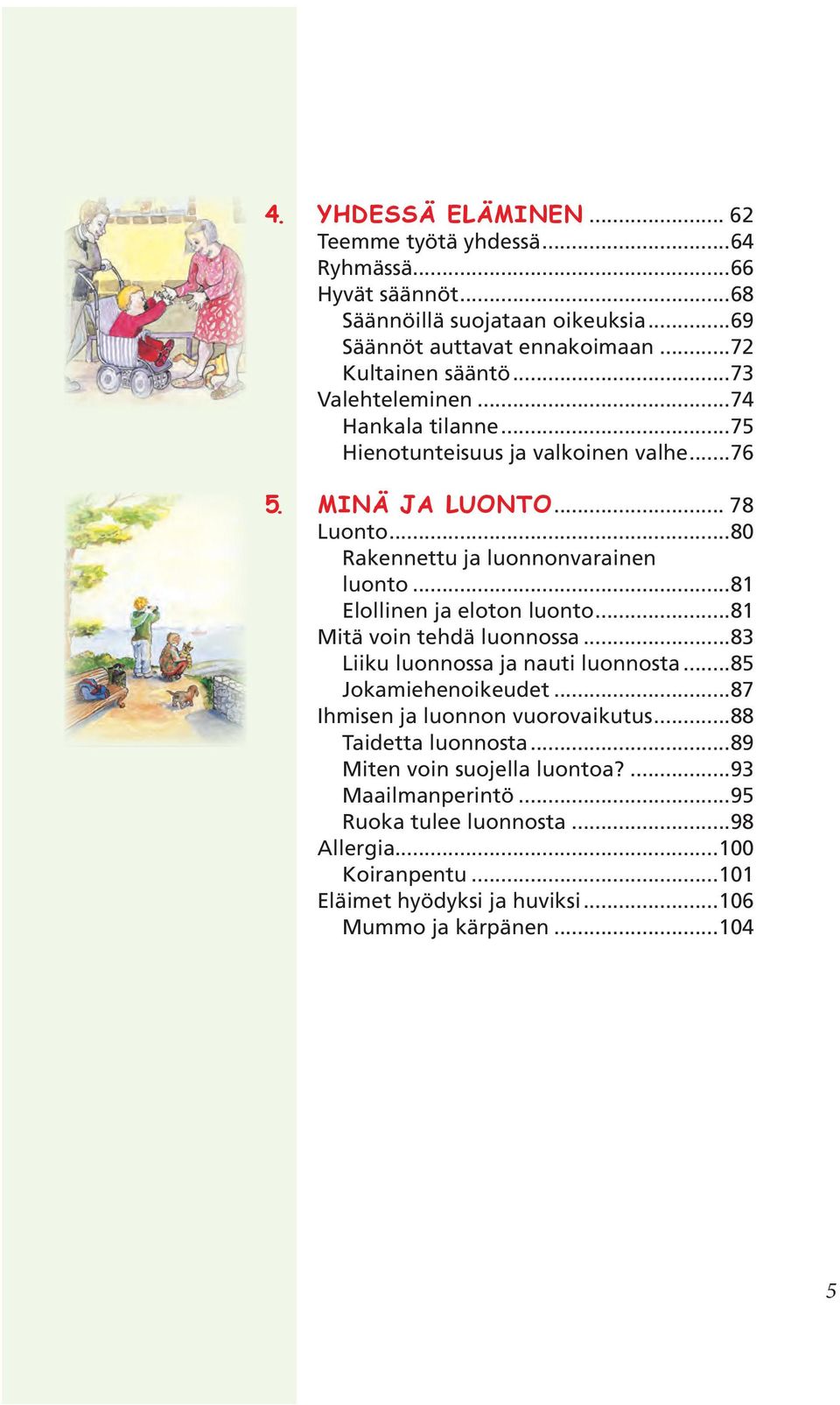 ..81 Elollinen ja eloton luonto...81 Mitä voin tehdä luonnossa...83 Liiku luonnossa ja nauti luonnosta...85 Jokamiehenoikeudet...87 Ihmisen ja luonnon vuorovaikutus.