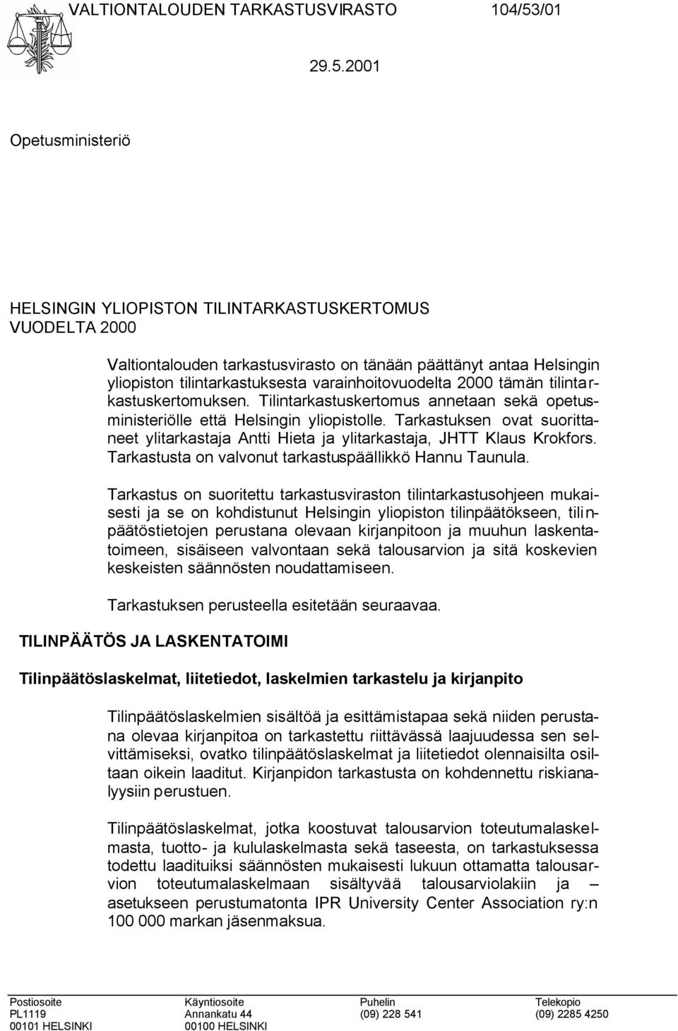 2001 Opetusministeriö HELSINGIN YLIOPISTON TILINTARKASTUSKERTOMUS VUODELTA 2000 Valtiontalouden tarkastusvirasto on tänään päättänyt antaa Helsingin yliopiston tilintarkastuksesta varainhoitovuodelta