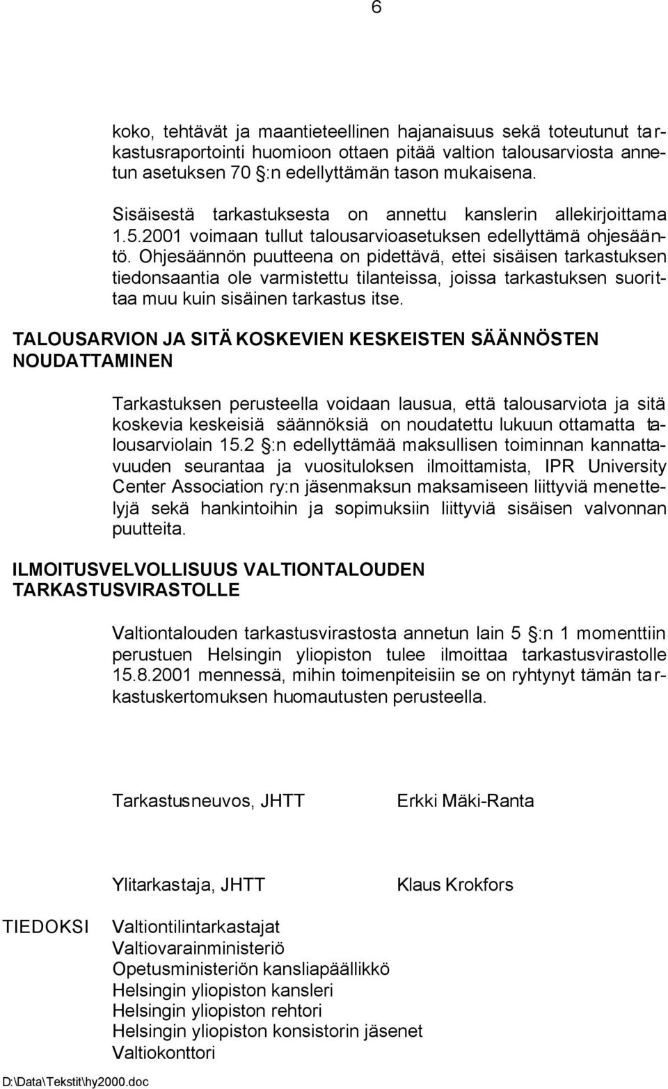 Ohjesäännön puutteena on pidettävä, ettei sisäisen tarkastuksen tiedonsaantia ole varmistettu tilanteissa, joissa tarkastuksen suorittaa muu kuin sisäinen tarkastus itse.