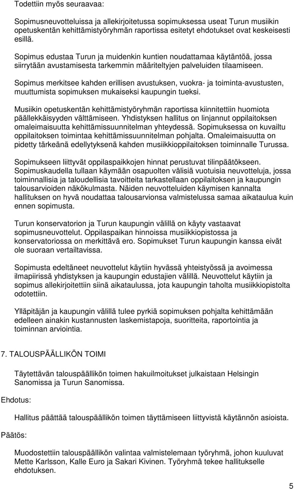 Sopimus merkitsee kahden erillisen avustuksen, vuokra- ja toiminta-avustusten, muuttumista sopimuksen mukaiseksi kaupungin tueksi.