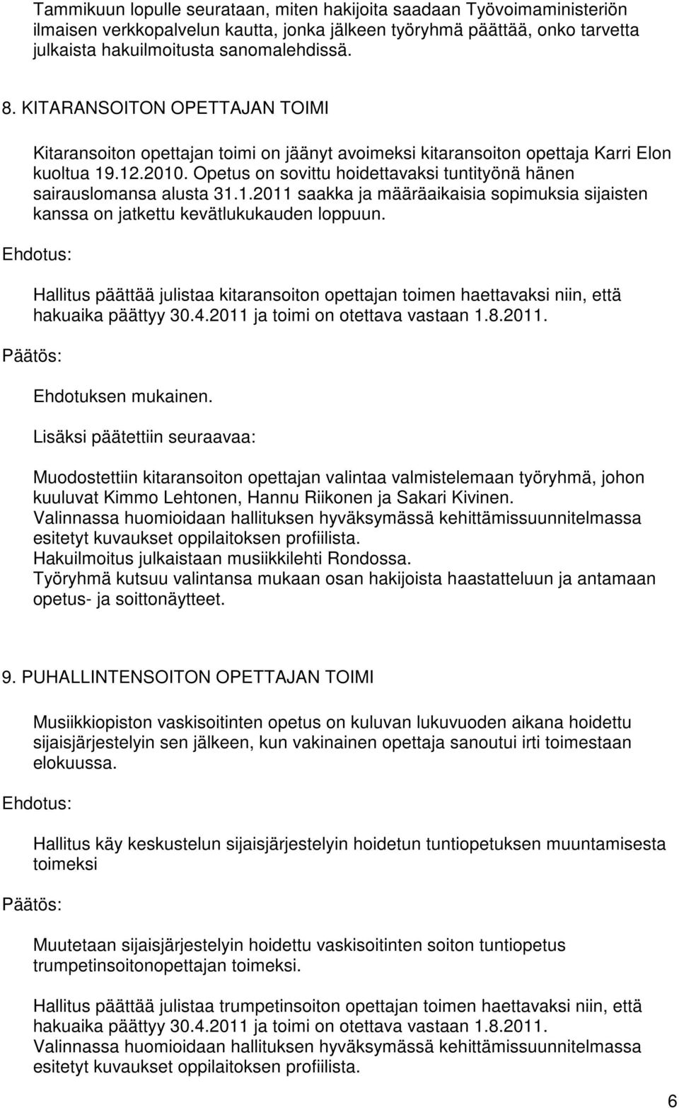 Opetus on sovittu hoidettavaksi tuntityönä hänen sairauslomansa alusta 31.1.2011 saakka ja määräaikaisia sopimuksia sijaisten kanssa on jatkettu kevätlukukauden loppuun.