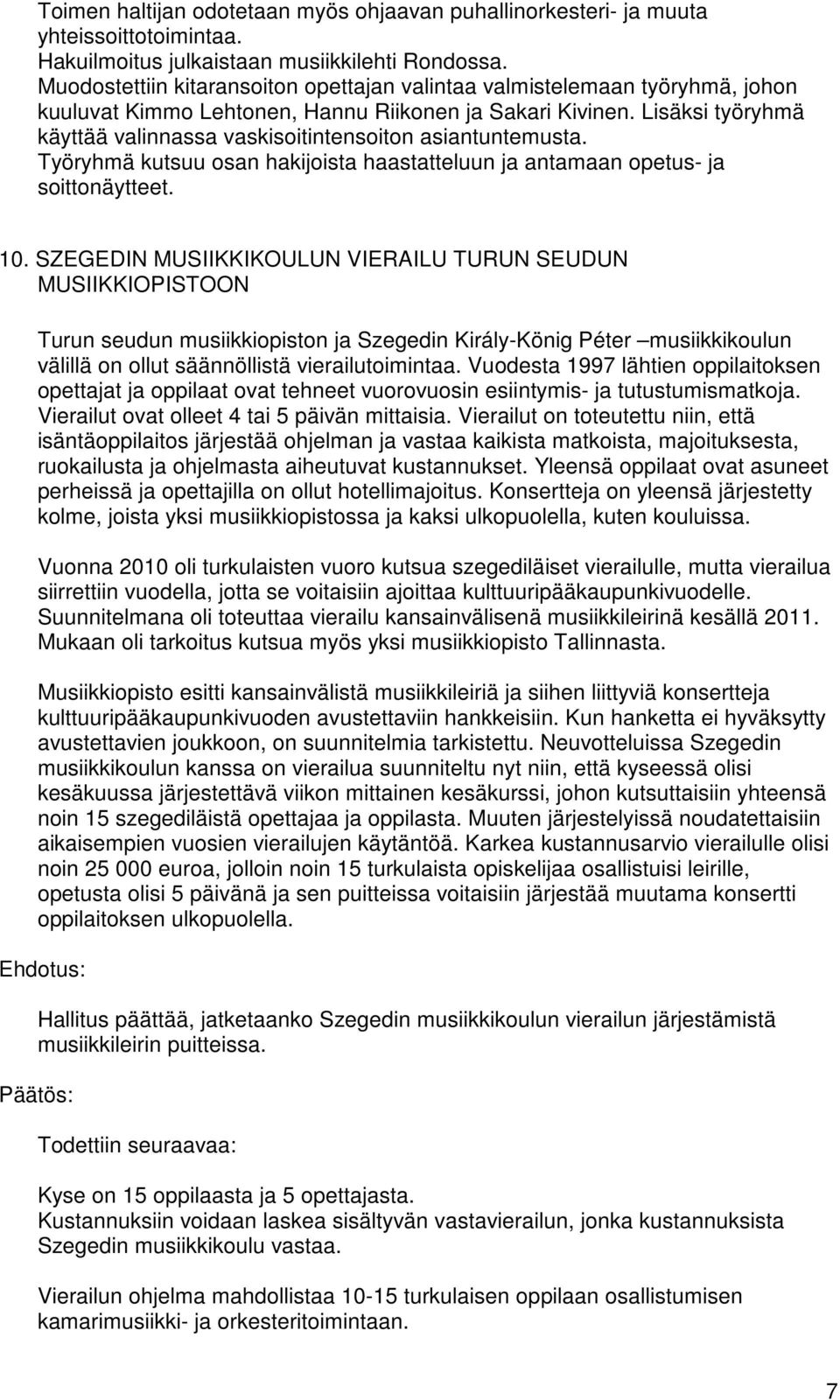 Lisäksi työryhmä käyttää valinnassa vaskisoitintensoiton asiantuntemusta. Työryhmä kutsuu osan hakijoista haastatteluun ja antamaan opetus- ja soittonäytteet. 10.