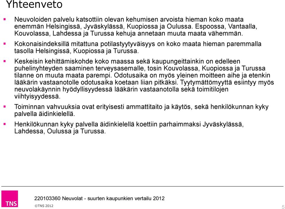 Kokonaisindeksillä mitattuna potilastyytyväisyys on koko maata hieman paremmalla tasolla Helsingissä, Kuopiossa ja Turussa.