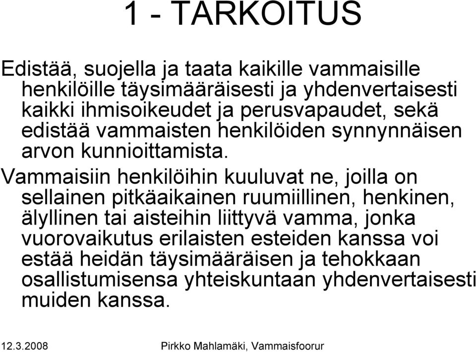 Vammaisiin henkilöihin kuuluvat ne, joilla on sellainen pitkäaikainen ruumiillinen, henkinen, älyllinen tai aisteihin liittyvä