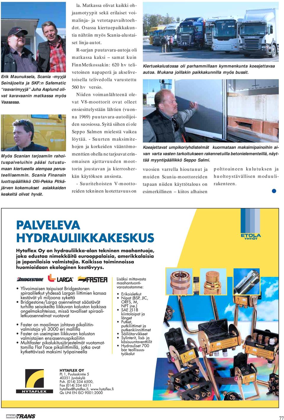 Scania Finansin luottopäällikkö Olli-Pekka Pitkäjärven kokemukset asiakkaiden keskeltä olivat hyvät. la. Matkassa olivat kaikki ohjaamotyypit sekä erilaiset voimalinja- ja vetotapavaihtoehdot.