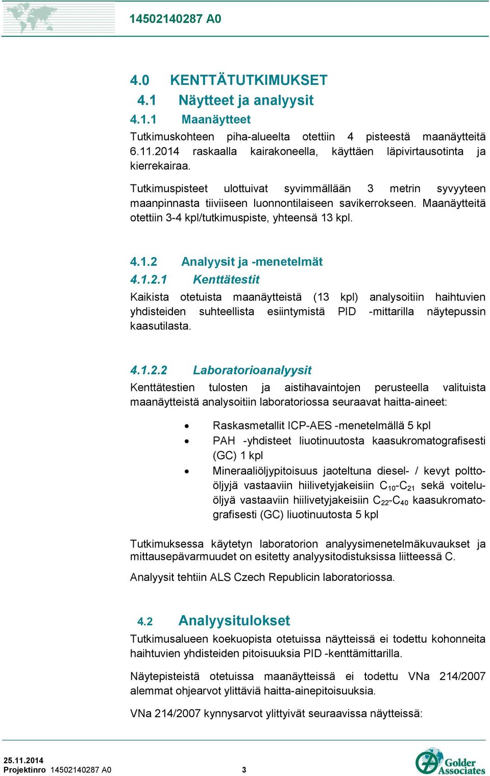 Maanäytteitä otettiin 3-4 kpl/tutkimuspiste, yhteensä 13 kpl. 4.1.2 