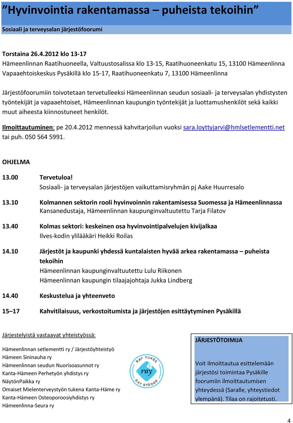 Järjestöfoorumiin toivotetaan tervetulleeksi Hämeenlinnan seudun sosiaali- ja terveysalan yhdistysten työntekijät ja vapaaehtoiset, Hämeenlinnan kaupungin työntekijät ja luottamushenkilöt sekä kaikki