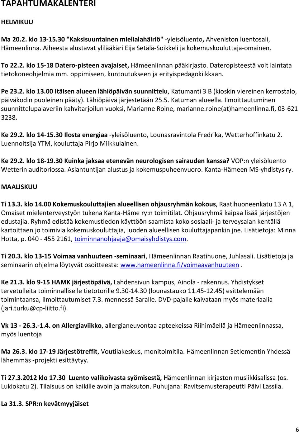 Dateropisteestä voit laintata tietokoneohjelmia mm. oppimiseen, kuntoutukseen ja erityispedagokiikkaan. Pe 23.2. klo 13.